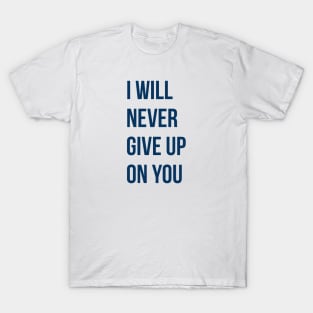 I Will Never Give Up On You T-Shirt